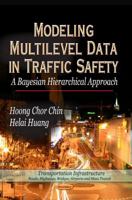 Modeling Multilevel Data in Traffic Safety: A Bayesian Hierarchical Approach (Transportation Infrastructure-roads, Highways, Bridges, Airports and ... Engineering Tools, Techniques and Tables) 160692270X Book Cover