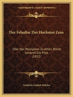 Der Felsaltar Des Hochsten Zeus: Oder Das Pelasgikon Zu Athen, Bisher Genannt Die Pnyx (1852) 1167421477 Book Cover