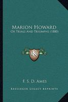 Marion Howard, Or, Trials and Triumphs 1164912550 Book Cover