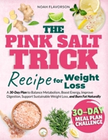 The Pink Salt Trick Recipe For Weight Loss: A 30-Day Plan to Balance Metabolism, Boost Energy, Improve Digestion, Support Sustainable Weight Loss, and Burn Fat Naturally B0FTZK6251 Book Cover