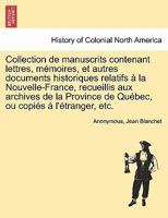 Collection de manuscrits contenant lettres, m�moires, et autres documents historiques relatifs � la Nouvelle-France, recueillis aux archives de la Province de Qu�bec, ou copi�s � l'�tranger, etc; Volu 0274646854 Book Cover