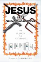 Jesus and the Crusades Against Evil: The Journey to Salvation 1644625822 Book Cover
