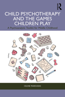 Child Psychotherapy and the Games Children Play: A Psychoanalytic Toolkit for Middle Childhood 1032545062 Book Cover