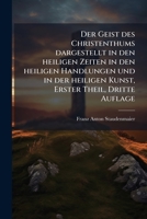 Der Geist Des Christenthums: Dargestellt In Den Heiligen Zeiten In Den Heiligen Handlungen Und In Der Heiligen Kunst, Volume 1... 1271349000 Book Cover