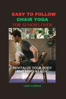 Easy to follow chair yoga for seniors over 60: Revitalize your body and mind at 60+ B0CGL4NWHY Book Cover