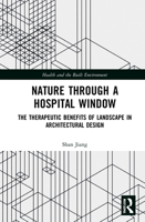 Nature Through a Hospital Window: The Therapeutic Benefits of Landscape in Architectural Design 0367641054 Book Cover