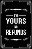 I'M YOURS NO REFUNDS: Funny Relationship, Anniversary, Valentines Day, Birthday, Break Up, Gag Gift for men, women, boyfriend, girlfriend, or coworker. 1698997353 Book Cover