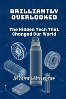 Brilliantly Overlooked: The Hidden Tech That Changed Our World B0FL137KHZ Book Cover