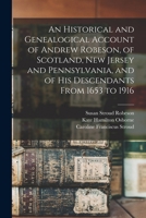 An Historical and Genealogical Account of Andrew Robeson, of Scotland, New Jersey and Pennsylvania, and of his Descendants From 1653 to 1916 1015484107 Book Cover