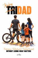 TriDad: Endurance, Fatherhood and Finding Yourself Without Losing What Matters B0H99N9Q3K Book Cover