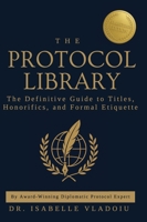The Protocol Library: The Definitive Guide to Titles, Honorifics, and Formal Etiquette B0FH13L7CV Book Cover