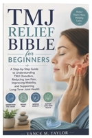 TMJ Relief Bible for Beginners: A Step-by-Step Guide to Understanding TMJ Disorders, Reducing Jaw Pain, Improving Mobility, and Supporting Long-Term Joint Health B0H5WTJ2K3 Book Cover