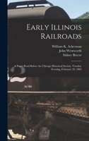Early Illinois Railroads: a Paper Read Before the Chicago Historical Society, Tuesday Evening, February 20, 1883 1013770897 Book Cover