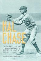 Hal Chase: The Defiant Life and Turbulent Times of Baseball's Biggest Crook 0786410671 Book Cover
