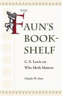 The Faun's Bookshelf: C. S. Lewis on Why Myth Matters 1606353497 Book Cover