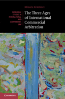 The Three Ages of International Commercial Arbitration 1108835171 Book Cover