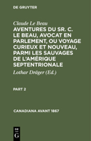 Claude Le Beau: Aventures Du Sr. C. Le Beau, Avocat En Parlement, Ou Voyage Curieux Et Nouveau, Parmi Les Sauvages de l'Am�rique Septentrionale. Part 2 3112308123 Book Cover