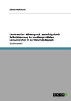 Lerntransfer - Wirkung auf Lernerfolg durch Selbststeuerung bei mediengestützten Lernumwelten in der Berufspädagogik 3656109133 Book Cover