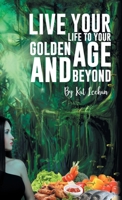 'Live Your Life to Your Golden Age and Beyond' 1543752527 Book Cover