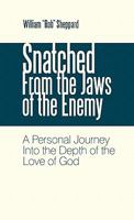 Snatched from the Jaws of the Enemy: A Personal Journey Into the Depth of the Love of God 1449711529 Book Cover