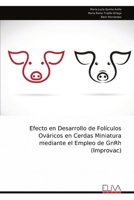 Efecto en Desarrollo de Folículos Ováricos en Cerdas Miniatura mediante el Empleo de GnRh (Improvac) (Spanish Edition) 9999325254 Book Cover