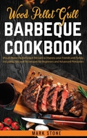 Wood Pellet Grill Barbeque Cookbook: Mouth Watering Barbeque Recipes to Impress your Friends and Family. Including Tips and Techniques for Beginners and Advanced Pitmasters 180272026X Book Cover