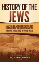 History of the Jews: A Captivating Guide to Jewish History, Starting from the Ancient Israelites through Roman Rule to World War 2 1637161409 Book Cover