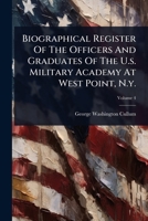Biographical Register Of The Officers And Graduates Of The U.s. Military Academy At West Point, N.y. 1024464369 Book Cover