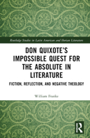 Don Quixote’s Impossible Quest for the Absolute in Literature: Fiction, Reflection, and Negative Theology (Routledge Studies in Latin American and Iberian Literature) 1032688963 Book Cover