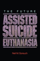 The Future of Assisted Suicide and Euthanasia 0691140979 Book Cover