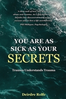 You Are as Sick as Your Secrets.: Trauma Understands Trauma 0645732508 Book Cover