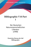 Bibliographie V10 Part 1: Der Deutschen Naturwissenschaftlichen Litteratur (1908) 1160325138 Book Cover