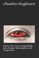 Silence the Tears, Unspeakable Acts Despair Redemption and Forgiveness 109473862X Book Cover