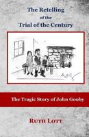 The Retelling of the Trial of the Century : The Tragic Story of John Gooby 1979599645 Book Cover