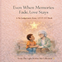 Even When Memories Fade, Love Stays: A Gentle Story Helping Children Understand Dementia (The Light Series) B0GSK18R6J Book Cover