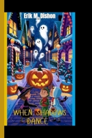 WHEN SHADOWS DANCE: Tales Of Halloween Magic, Mystery, And Fun - A journey into the spooky traditions and timeless joys of October nights B0FPMN5BDJ Book Cover