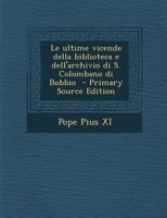 Le Ultime Vicende Della Biblioteca E Dell'archivio Di S. Colombano Di Bobbio - Primary Source Edition 1295335328 Book Cover