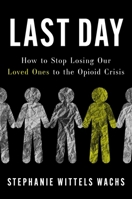 Last Day: How to Stop Losing Our Loved Ones to the Opioid Crisis 1668093189 Book Cover
