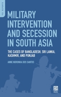 Military Intervention and Secession in South Asia: The Cases of Bangladesh, Sri Lanka, Kashmir, and Punjab (Psi Reports) 0275999491 Book Cover
