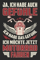 Ja, Ich Habe Auch Gef�hle Ich Habe Das Gef�hl Ich M�chte Jetzt Motorrad Fahren: Din A5 Linien Heft (Liniert) F�r Jeden Motorradfahrer Notizbuch Tagebuch Planer Motorrad Fahrer Notiz Buch Geschenk Jour 1673521975 Book Cover