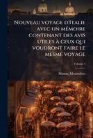 Nouveau Voyage D'Italie, Avec Un Memoire Contenant Des Avis Utiles a Ceux Qui Voudront Faire Le Meme Voyage, Volume 4... 1172442983 Book Cover