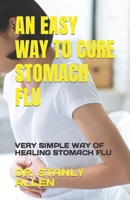 An Easy Way to Cure Stomach Flu: Very Simple Way of Healing Stomach Flu B0BVCZFV8Q Book Cover