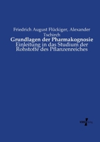 Grundlagen der Pharmakognosie: Einleitung in das Studium der Rohstoffe des Pflanzenreiches (German Edition) 3737212988 Book Cover