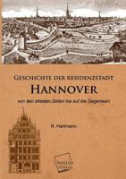 Geschichte Der Residenzstadt Hannover Von Den Altesten Zeiten Bis Auf Die Gegenwart... 1149994460 Book Cover