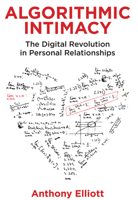 Algorithmic Intimacy: The Digital Revolution in Personal Relationships 1509549803 Book Cover