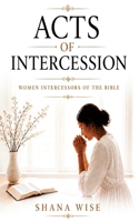 Acts of Intercession: Women Intercessors of the Bible 1721143629 Book Cover