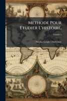 Methode Pour Etudier L'Histoire,: Avec Un Catalogue Des Principaux Historiens, & Des Remarques Sur La Bont de Leurs Ouvrages & Sur Le Choix de Meillur 1174509112 Book Cover