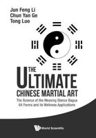 The Ultimate Chinese Martial Art: The Science of the Weaving Stance Bagua: 64 Forms and Its Wellness Applications 981474929X Book Cover