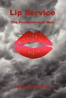 Lip Service - The Foolishness of Man 1608624331 Book Cover