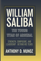 WILLIAM SALIBA : The Young Titan Of Arsenal: Strength, Composure, And Leadership Beyond His Years B0DTFDD9YK Book Cover